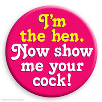 I’m The Hen Show Me Your Cock Badge