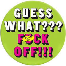 Guess What Fuck Off Badge